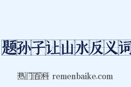 题孙子让山水反义词是什么意思的图片